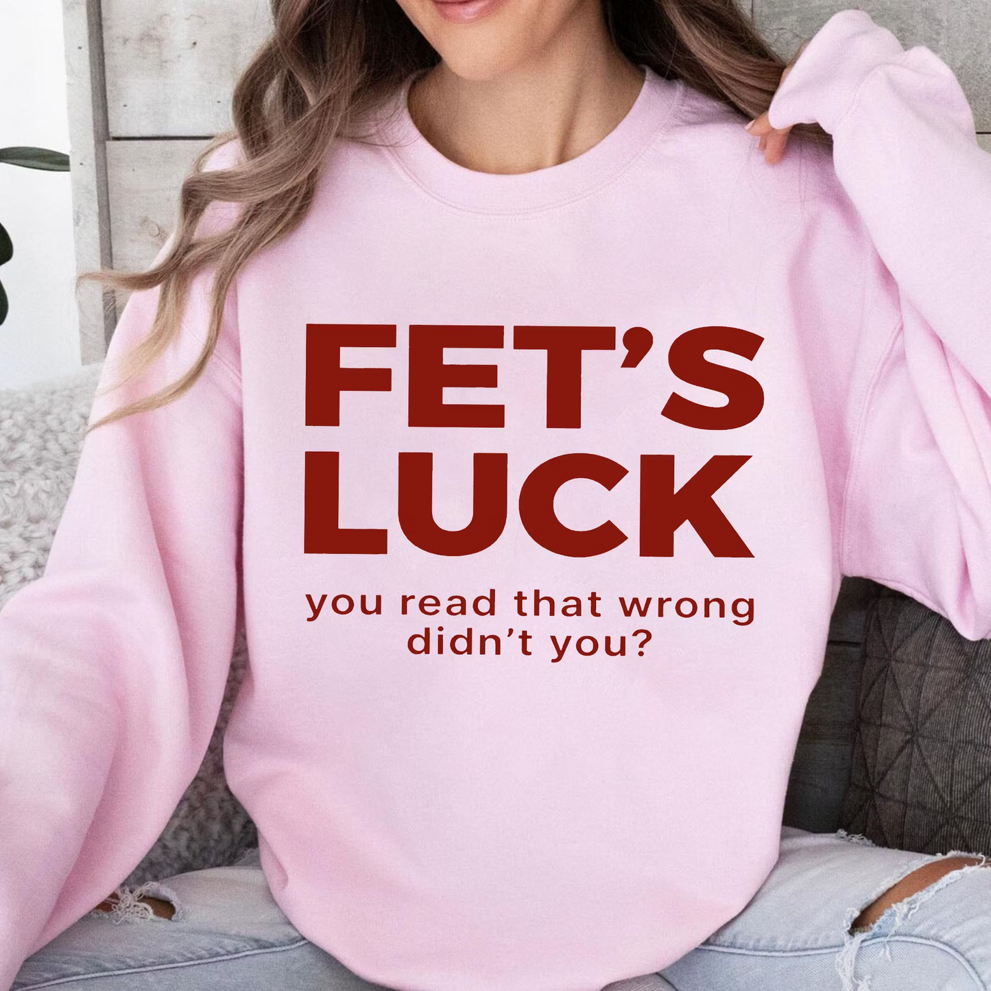 Fet's Luck You Read That Wrong Didn't You£¿Fet¡¯s Luck Funny Optical Illusion Unisex T-shirt/Crewneck/Hoodie