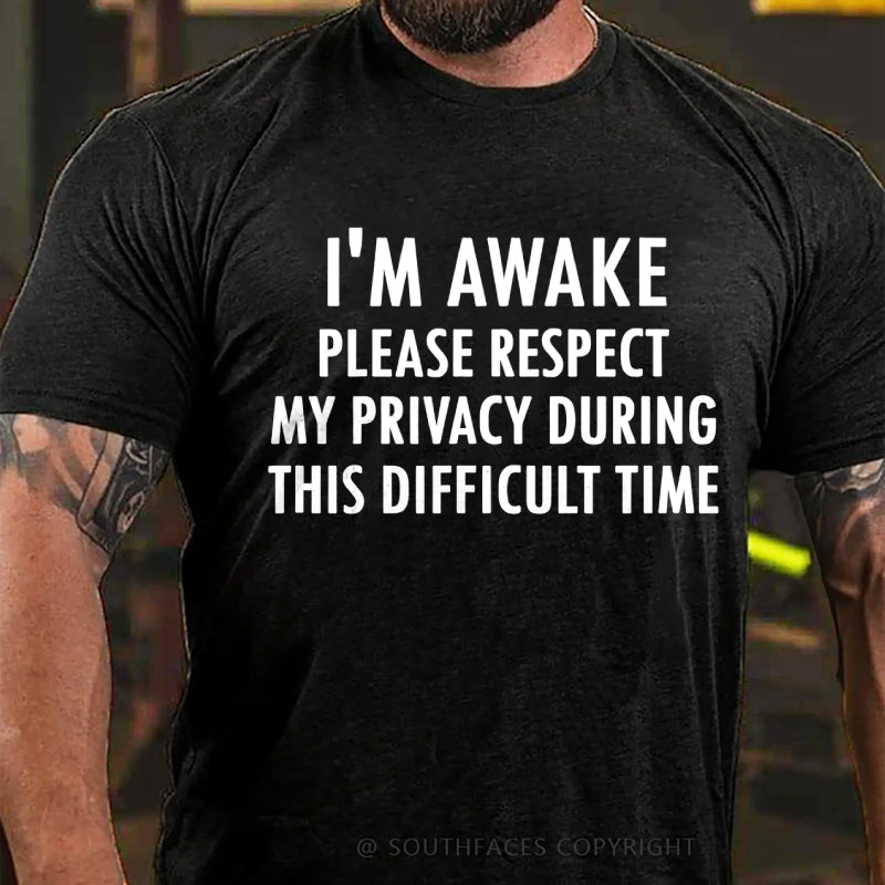 I'm Awake Please Respect My Privacy During This Difficult Time T-Shirt