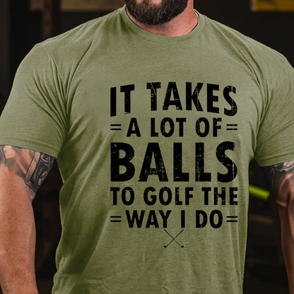 It Takes A Lot of Balls to Golf The Way I Do  T-shirt