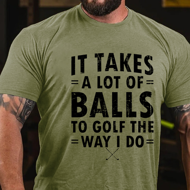 It Takes A Lot of Balls to Golf The Way I Do  T-shirt