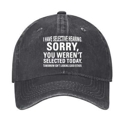 I Have Selective Hearing  Sorry You Weren't Selected Today  hat