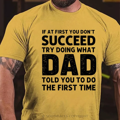 If At First You Don't Succeed Try Doing What Dad Told You To Do The First Time T-Shirt