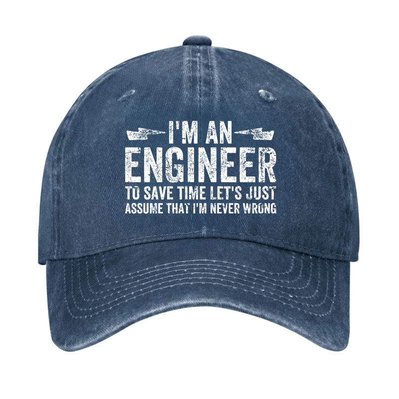 I'm An Engineer To Save Time Let's Just Assume That I'm Never Wrong Hat