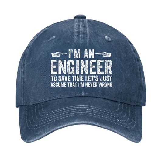 I'm An Engineer To Save Time Let's Just Assume That I'm Never Wrong Hat