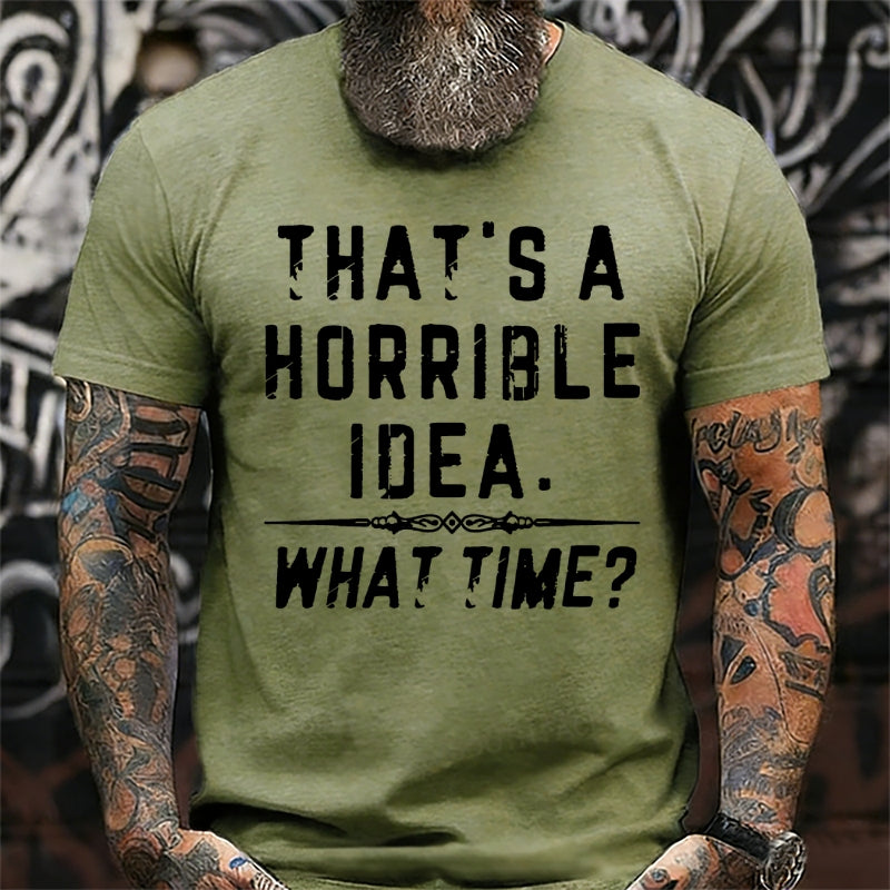 That's A Horrible Idea. What Time? Funny T-Shirts