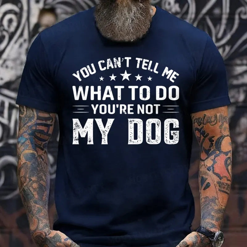 You Can't Tell Me What To Do You’re Not My Dog T-Shirts