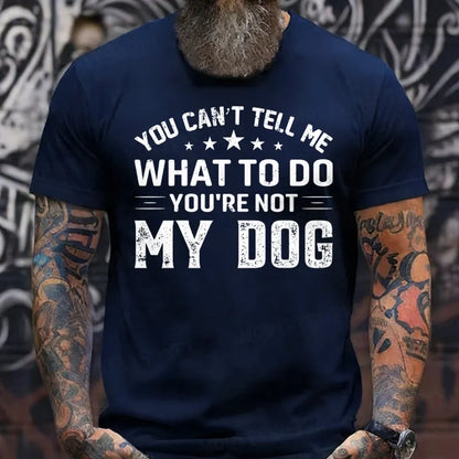 You Can't Tell Me What To Do You’re Not My Dog T-Shirts
