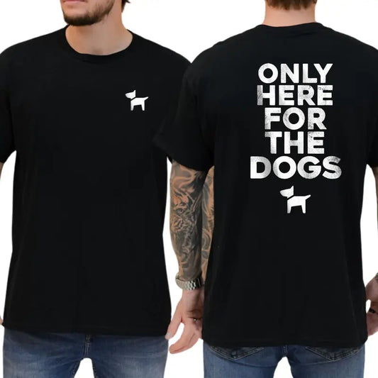 Only Here For The Dogs 2-Sides T-Shirt, Dog Lover Shirt, Gifts For Friend, Funny Dog Graphics Tee, Men's Gifts, Casual Menswear, For Men