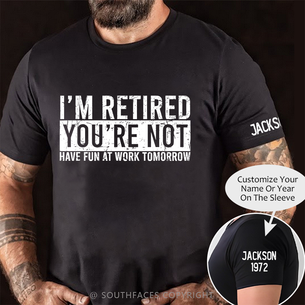 I'm Retired You're Not Have Fun At Work Tomorrow T-Shirt