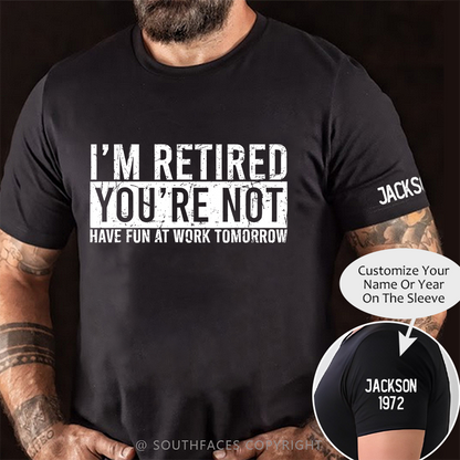 I'm Retired You're Not Have Fun At Work Tomorrow T-Shirt