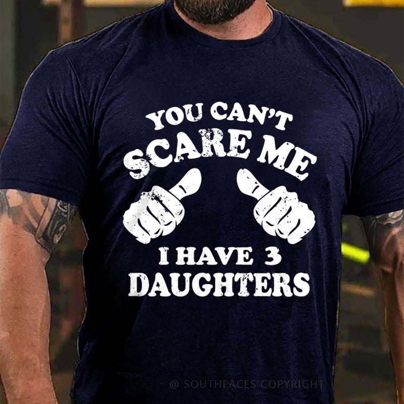 You Can't Scare Me I have 3 Daughters T-Shirt