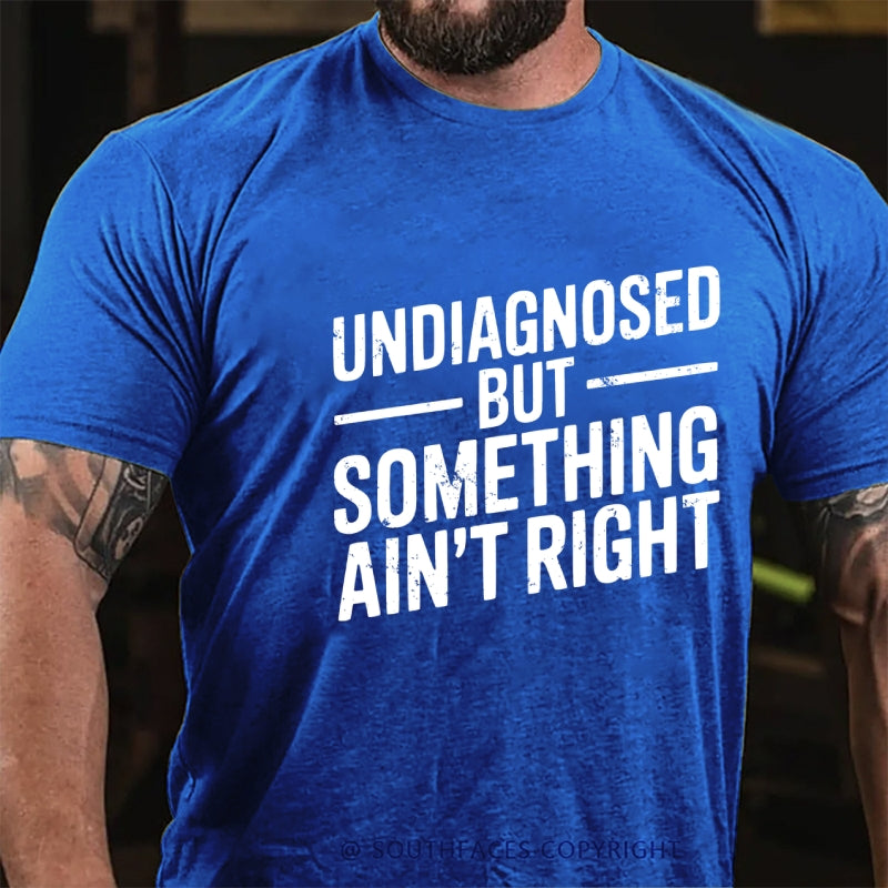 Undiagnosed But Something Ain't Right T-Shirt
