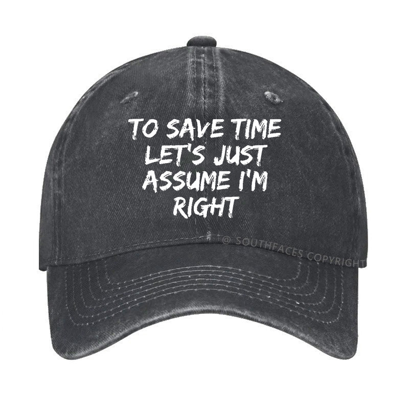 To Save Time Let's Just Assume I'm Right Hat