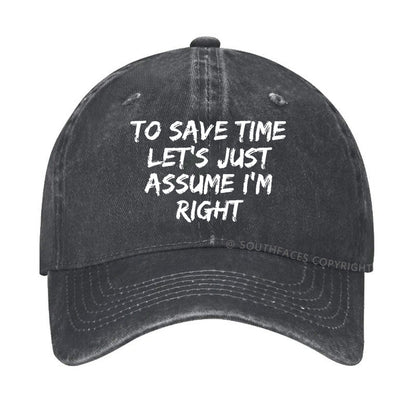 To Save Time Let's Just Assume I'm Right Hat