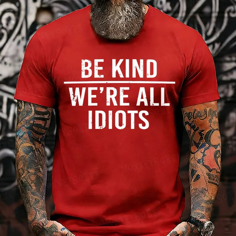 Be Kind We're All Idiots T-Shirts