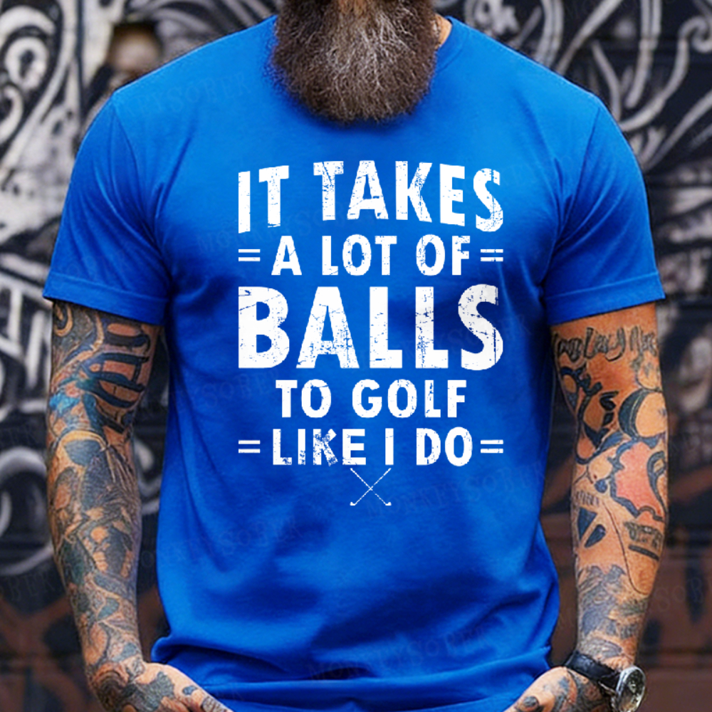 It Takes A Lot Of Balls To Golf Like I Do T-Shirt