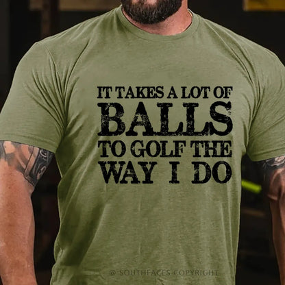 It Takes A Lot of Balls to Golf The Way I Do  T-shirt