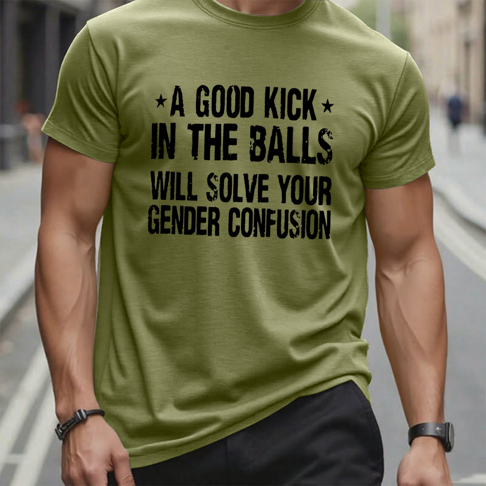 A Good Kick In The Balls Will Solve Your Gender Confusion Cotton Casual Crew Neck T-shirt