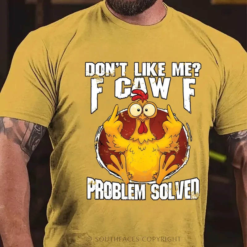 Don't Like Me? F-Caw-F Problem Solved T-Shirt