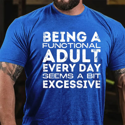 Being A Functional Adult Every Day Seems A Bit Excessive T-Shirt
