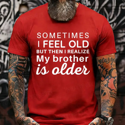 Sometimes I Feel Old But Then I Realize My Brother Is Older T-Shirts