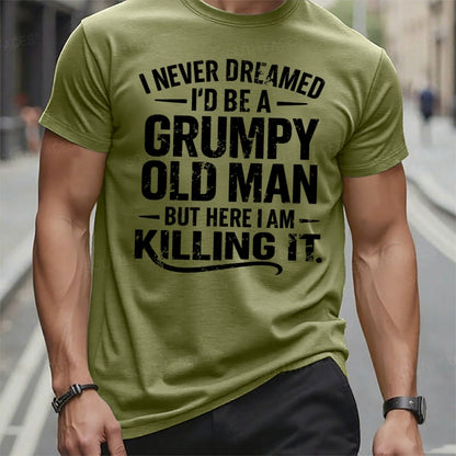 Never Dreamed I'd Be A Grumpy Old Man But Here I Am Killing It t-shirts