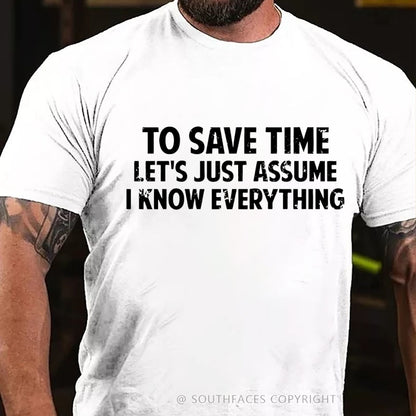 To Save Time Let's Just Assume I Know Everything  T-Shirt
