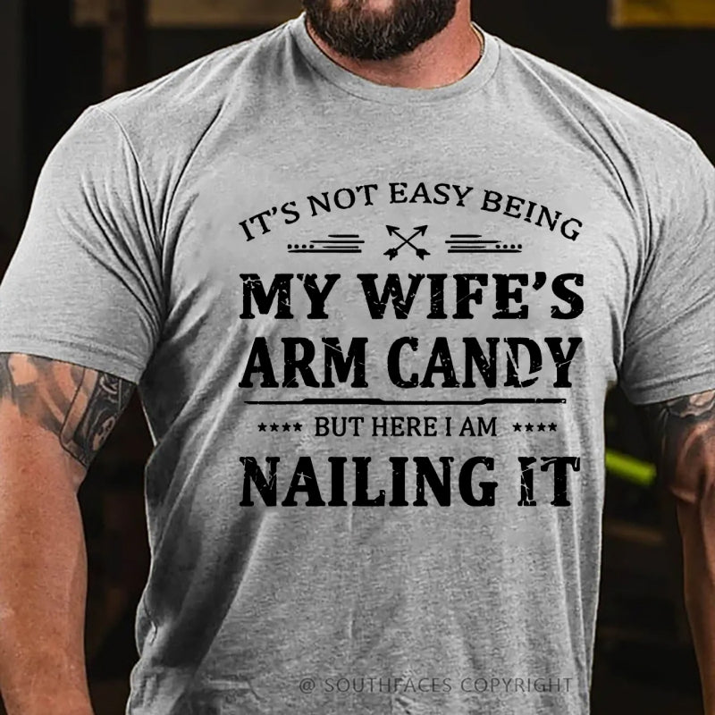 It's Not Easy Being My Wife's Arm Candy But Here I Am Nailing It  T-Shirt