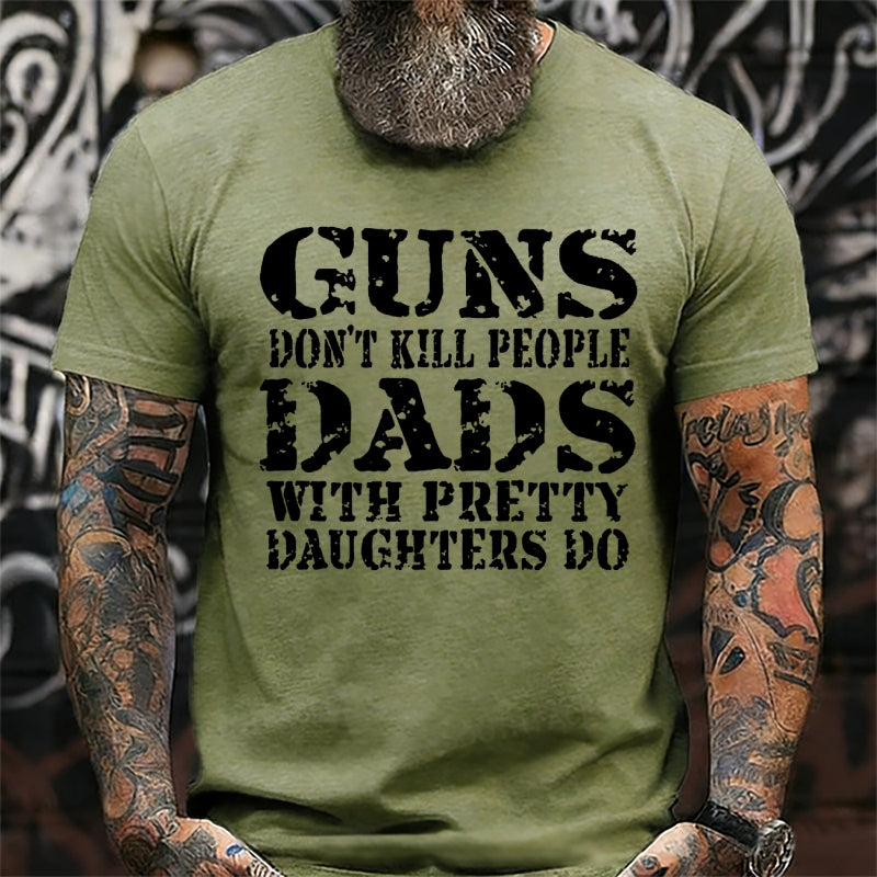 Guns Don't Kill People Dads With Pretty Daughters Do Funny Dad T-Shirts