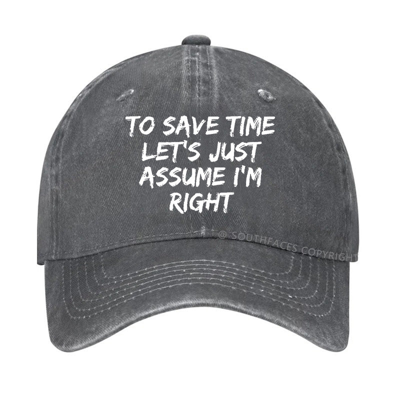 To Save Time Let's Just Assume I'm Right Hat