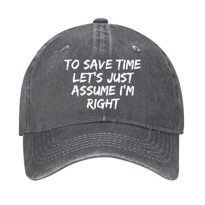 To Save Time Let's Just Assume I'm Right Hat