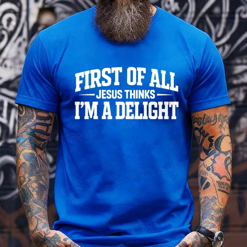 First of All Jesus Thinks I'm A Delight T-Shirt