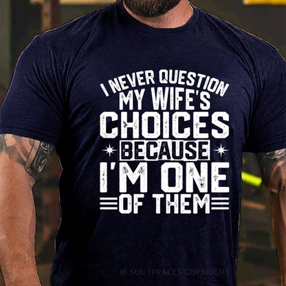I Never Question My Wife's Choices Because I Am One Of Them T-Shirt
