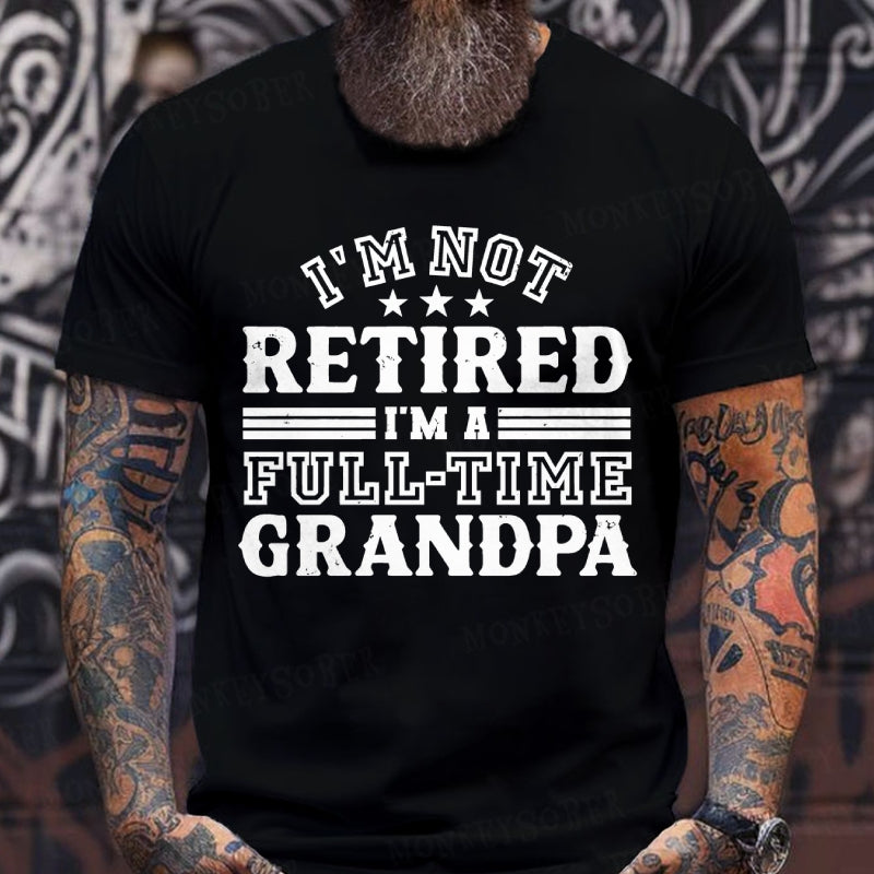 I'm Not Retired T-Shirt, Full Time Grandpa Tee, Funny Retirement T-Shirt
