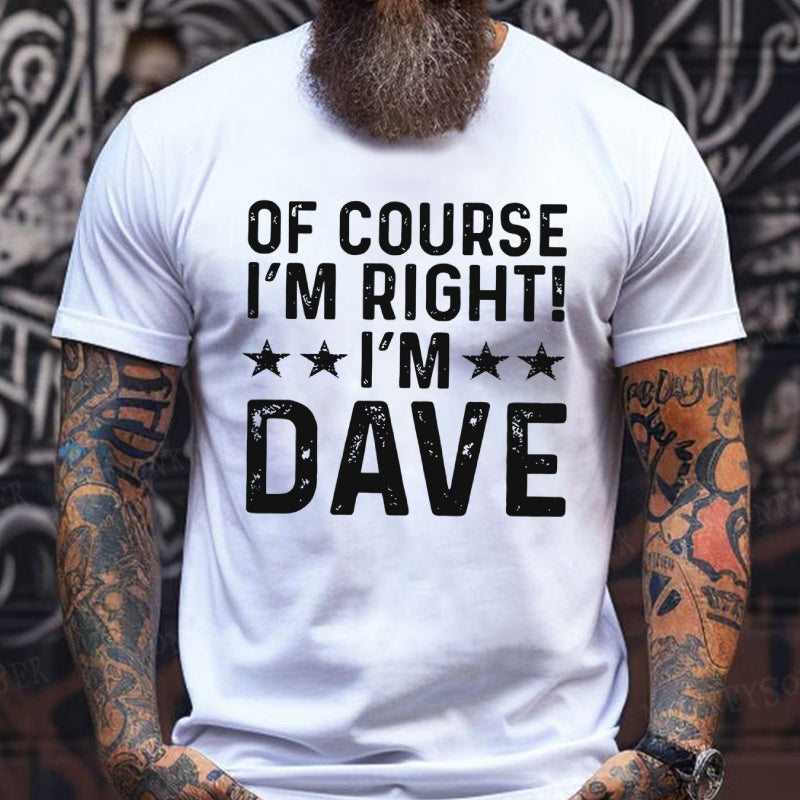 Of Course I'm Right I'm Dave T-Shirts