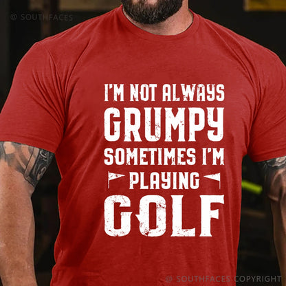 I Am Not Always Grumpy Sometimes I Am Playing Golf T-Shirt