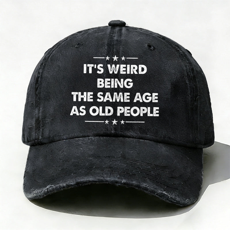 It's Weird Being The Same Age As Old People  baseball hats