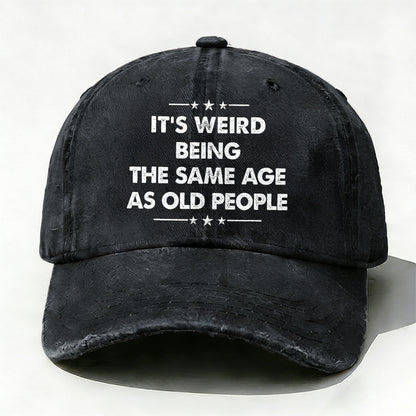 It's Weird Being The Same Age As Old People  baseball hats