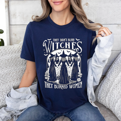 They Didn't Burn Witches They Burned Women Unisex T-shirt/Crewneck/Hoodie