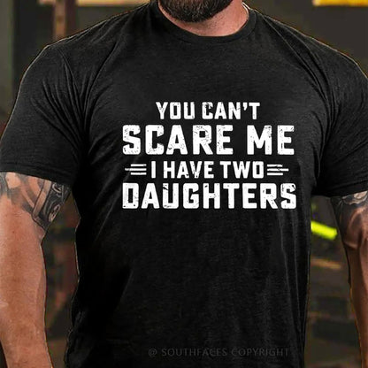 You Can't Scare Me I have Two Daughters T-Shirt