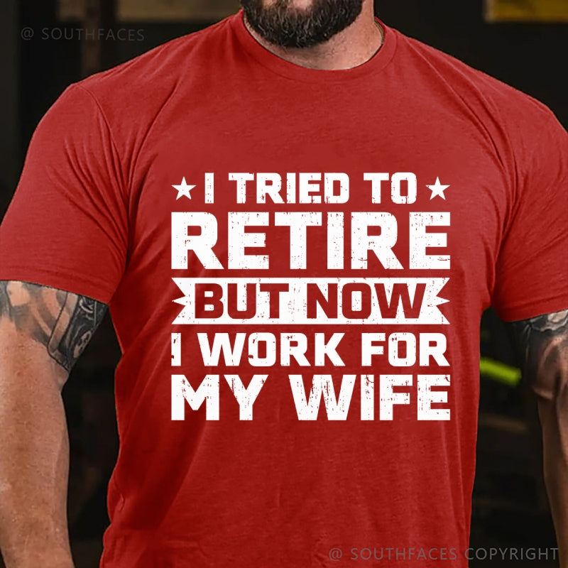 I Tried to Retire but Now I Work for My Wife T-Shirt
