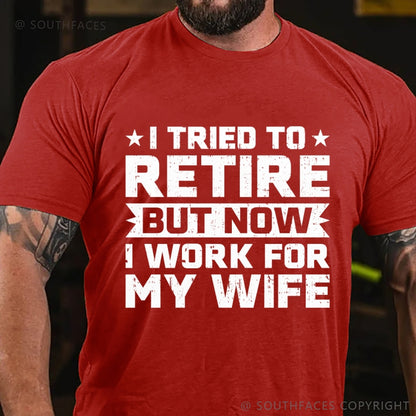 I Tried to Retire but Now I Work for My Wife T-Shirt