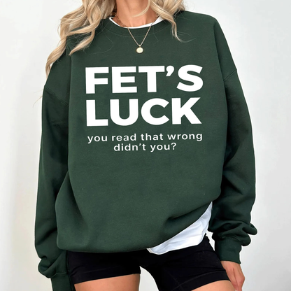 Fet's Luck You Read That Wrong Didn't You£¿Fet¡¯s Luck Funny Optical Illusion Unisex T-shirt/Crewneck/Hoodie