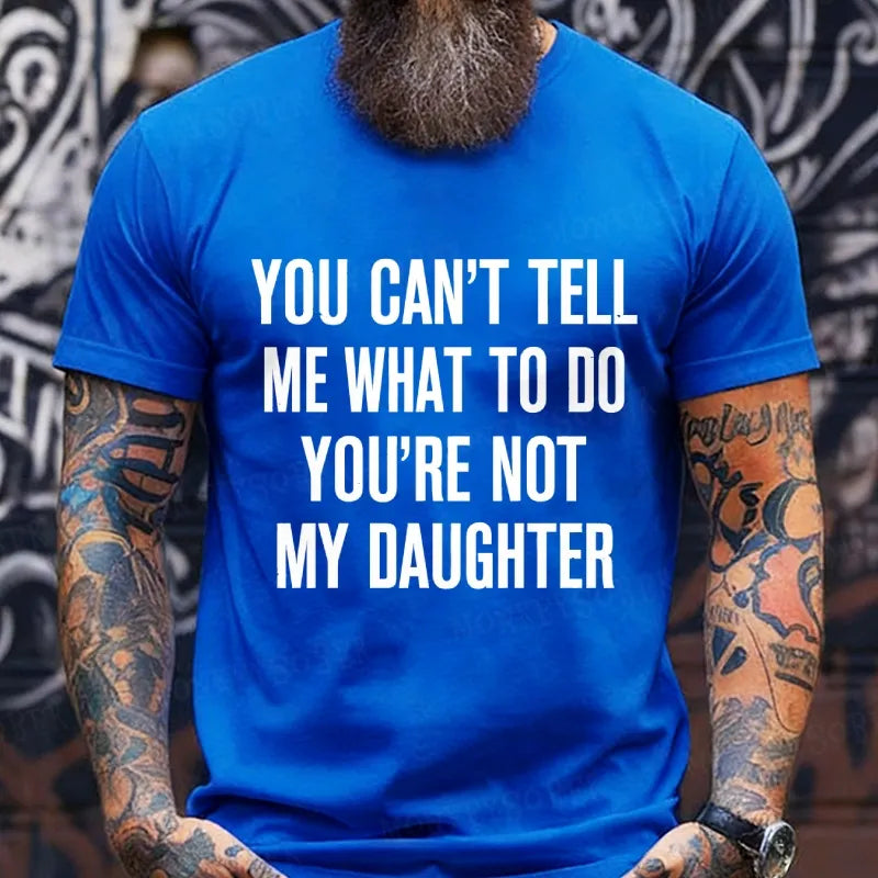 You Can't Tell Me What To Do You're Not My Daughter T-Shirt