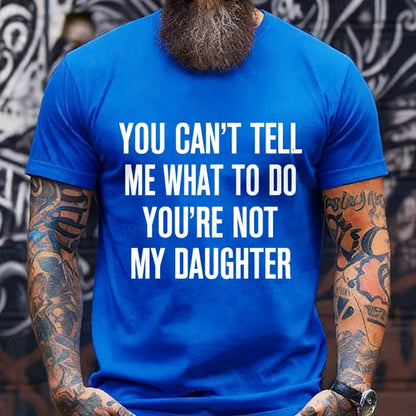 You Can't Tell Me What To Do You're Not My Daughter T-Shirt