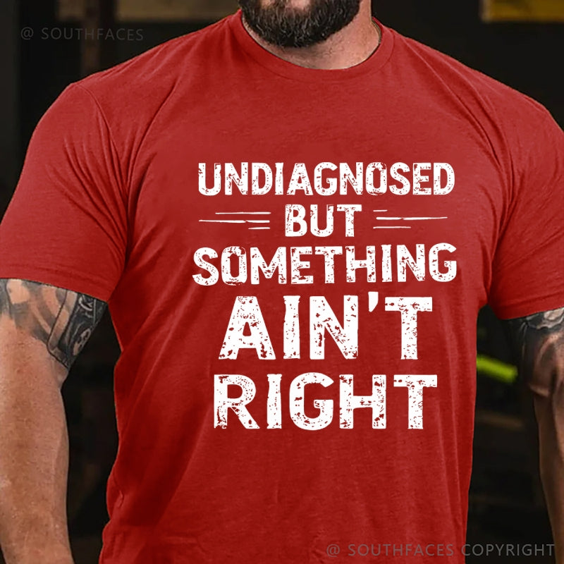 Undiagnosed But Something Ain't Right T-Shirt