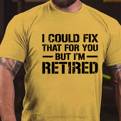 I Could Fix That For You But I'm Retired Funny Sarcastic Gift Men's T-shirt