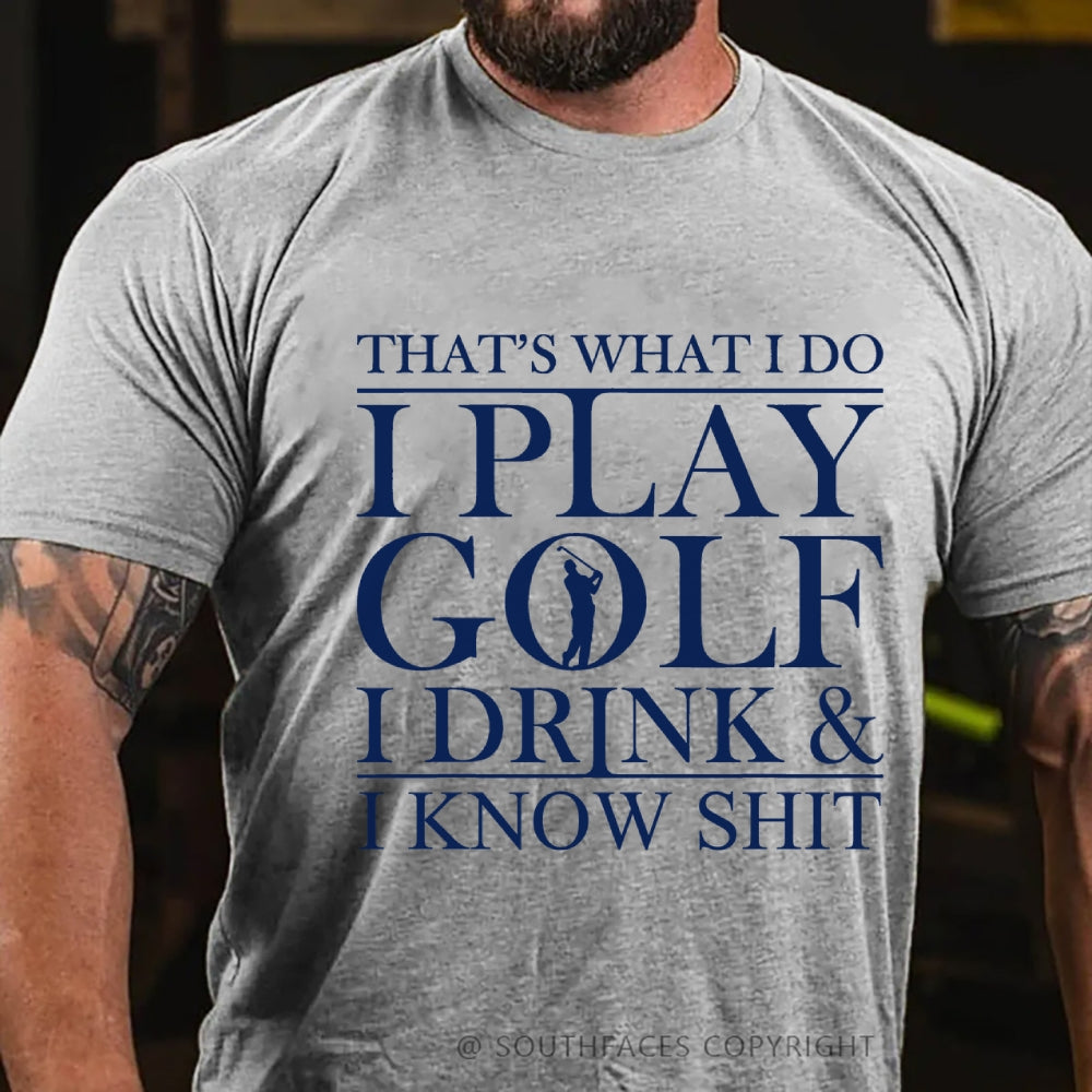 That’S What I Do I Play Golf I Drink And I Know Shit T-Shirt