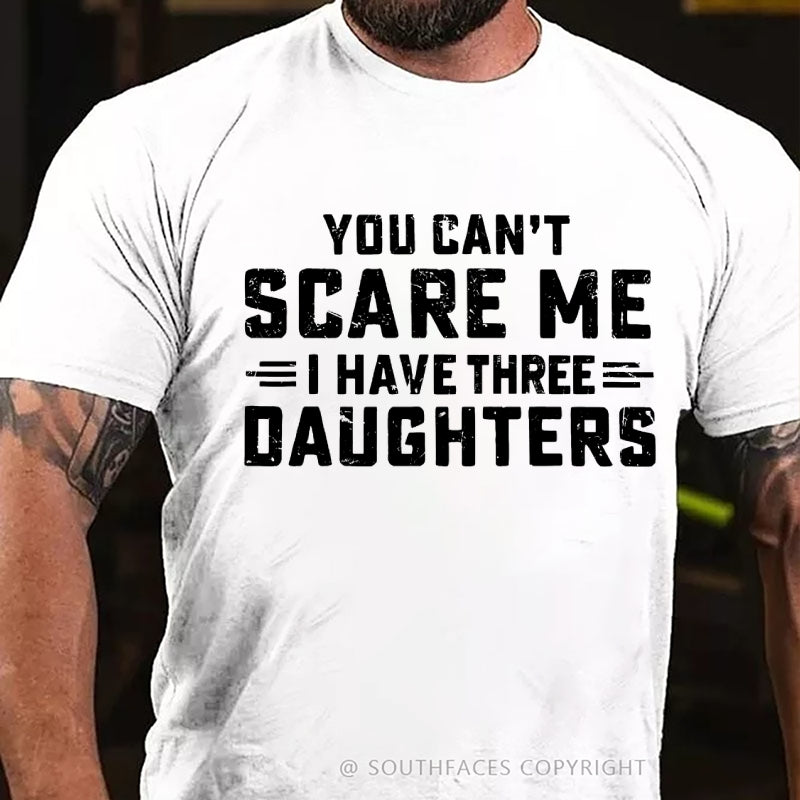 You Can't Scare Me I Have Three Daughters T-Shirt