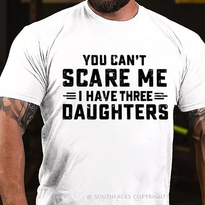 You Can't Scare Me I Have Three Daughters T-Shirt